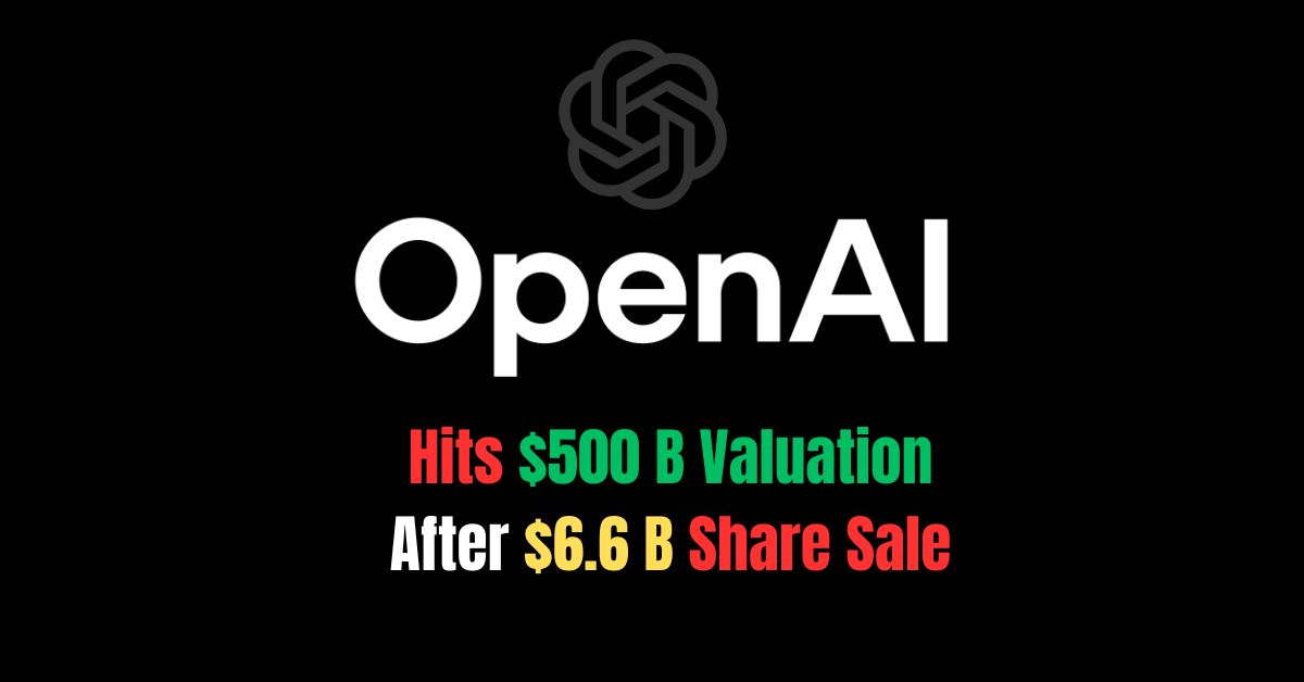 OpenAI Surges to $500 Billion Valuation After $6.6 Billion Share Sale